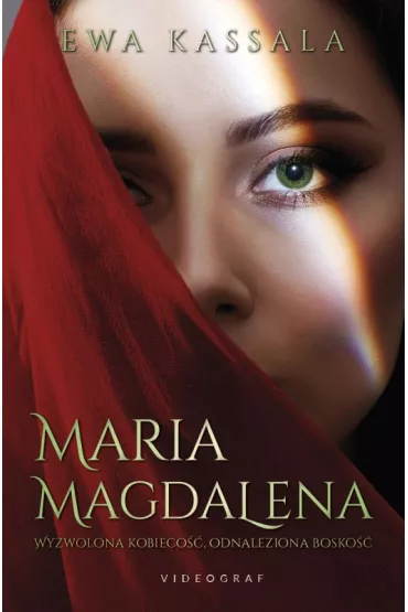 Maria Magdalena. Wyzwolona kobieco��, odnaleziona bosko�� - Ewa Kassala