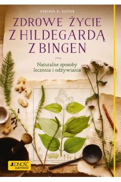 Zdrowe ycie z Hildegard z Bingen. Naturalne sposoby leczenia i odywiania