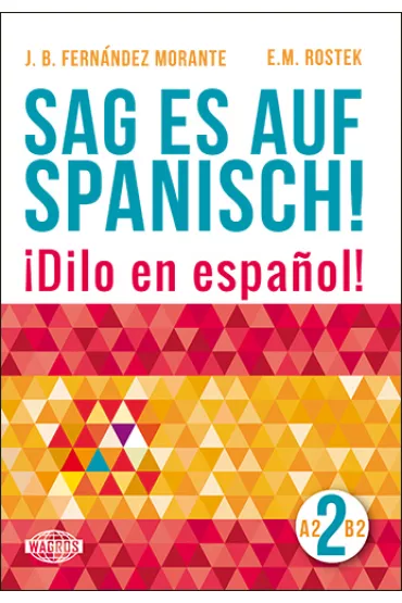 Sag es auf Spanisch! 2 A2-B2 WAGROS - B Fernandez Morante, E M Rostek
