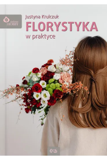 FLORYSTYKA W PRAKTYCE - Justyna  Krulczuk