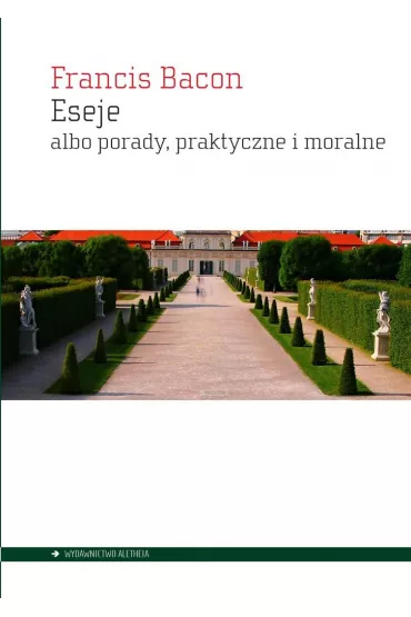 Eseje albo porady, praktyczne i moralne - Francis Bacon