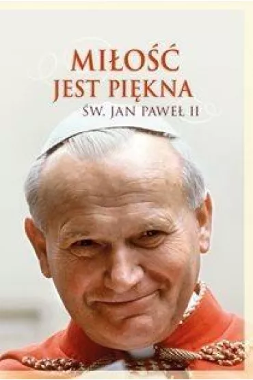 Mi�o�� jest pi�kna. �w. Jan Pawe� II - Jan Pawe� II