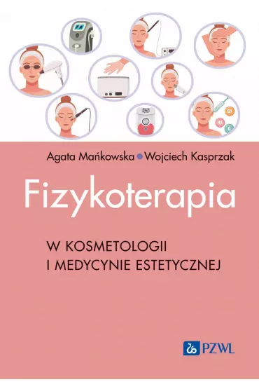 Fizykoterapia w kosmetologii i medycynie estetycznej - Agata Ma�kowska, Wojciech Kasprzak