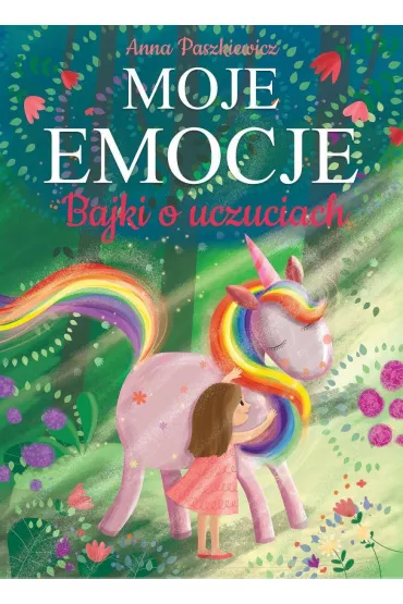 Moje emocje. Bajki o uczuciach - Anna Paszkiewicz