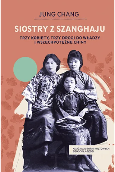 Siostry z Szanghaju. Trzy kobiety, trzy drogi do w�adzy i wszechpot�ne Chiny - Jung Chang