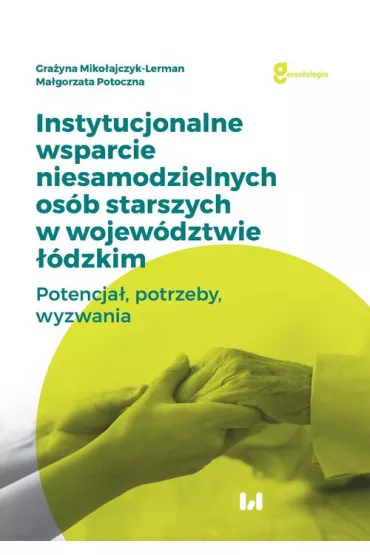 Instytucjonalne wsparcie niesamodzielnych os�b starszych w wojew�dztwie ��dzkim - Gra�yna Miko�ajczyk-Lerman, Ma�gorzata  Potoczna
