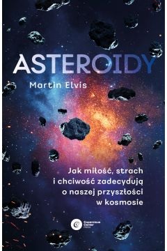 Asteroidy. Jak mio, strach i chciwo zadecyduj o naszej przyszoci w kosmosie