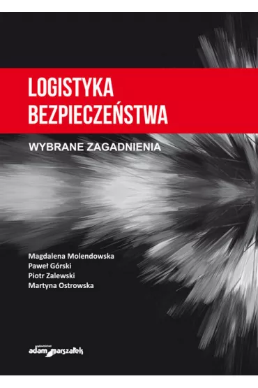 Logistyka bezpiecze�stwa - Martyna Ostrowska, Pawe� G�rski, Piotr Zalewski, Magdalena Molendowska