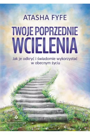 Twoje poprzednie wcielenia. Jak je odkry� i �wiadomie wykorzysta� w obecnym �yciu - Atasha Fyfe