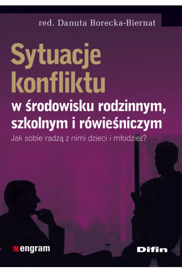 Sytuacje konfliktu w �rodowisku rodzinnym szkolnym i r�wie�niczym. Jak sobie radz� z nimi dzieci i m�odzie�? - Danuta Borecka-Biernat, Danuta Red Borecka-Biernat