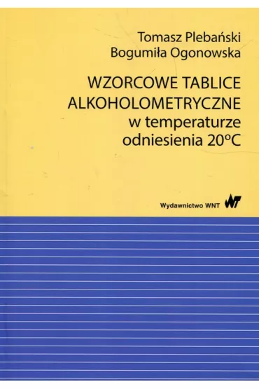 Wzorcowe tablice alkoholometryczne w temperaturze odniesienia 20 stopni Celsjusza - Bogumia Ogonowska, Tomasz Plebaski