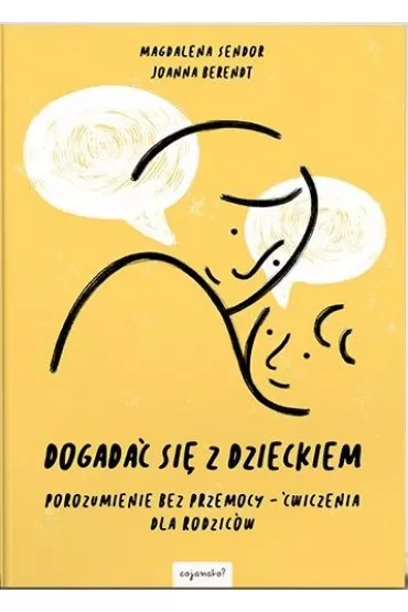Dogada si z dzieckiem. Porozumienie bez przemocy. wiczenia dla rodzicw - Joanna Berendt, Magdalena Sendor
