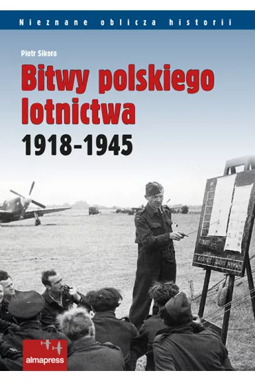 Bitwy polskiego lotnictwa 1918 -1945 - Piotr Sikora