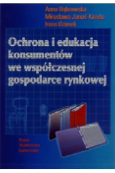 Ochrona i edukacja konsument�w we wsp�czesnej gospodarce rynkowej - Anna D�browska, Irena Ozimek, Miros�awa Jano�-Kres�o