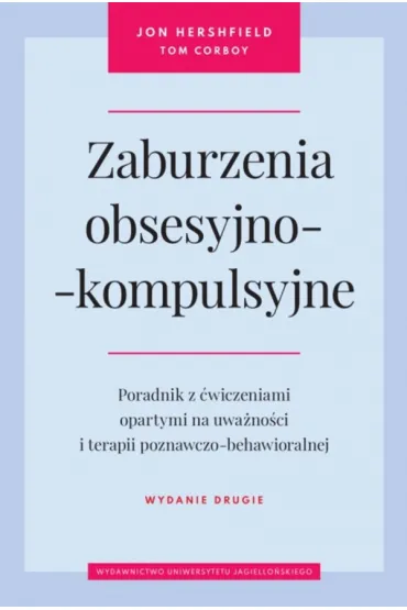 Zaburzenia obsesyjno-kompulsyjne. Poradnik z �wiczeniami opartymi na uwa�no�ci i terapii poznawczo-behawioralnej - Jon Hershfield, Tom Corboy