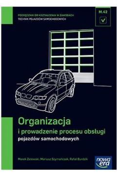 Organizacja i prowadzenie procesu obsugi pojazdw samochodowych (M.42.). Podrcznik do ksztacenia w zawodzie technik pojazdw samochodowych