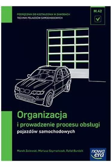 Organizacja i prowadzenie procesu obs�ugi pojazd�w samochodowych (M.42.). Podr�cznik do kszta�cenia w zawodzie technik pojazd�w samochodowych - Marek Zalewski, Mariusz Szyma�czak, Rafa� Burdzik