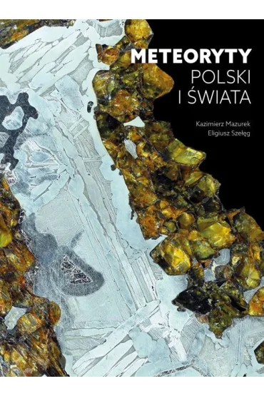 Meteoryty Polski i �wiata - Eligiusz Sze��g, Kazimierz  Mazurek