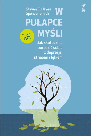 W pu�apce my�li. Jak skutecznie poradzi� sobie z depresj�, stresem i l�kiem - Smith Spencer, Steven C. Hayes