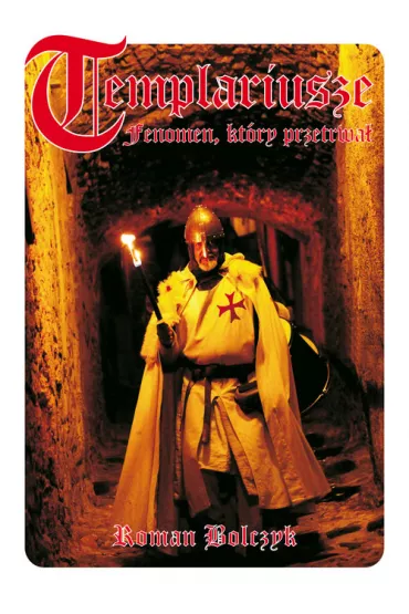Templariusze. Fenomen, kt�ry przetrwa� - Roman Bolczyk