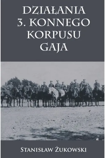 Dzia�ania 3. Konnego Korpusu Gaja - Stanis�aw �ukowski
