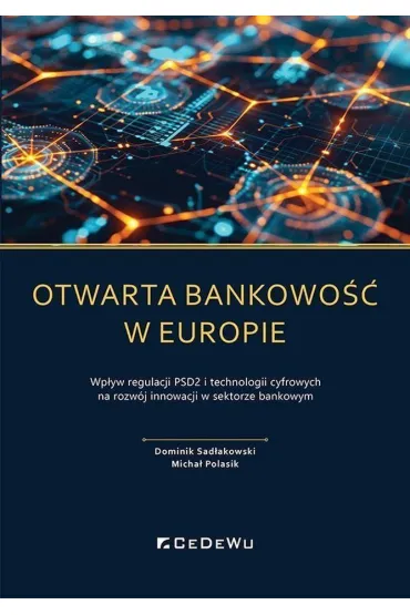 Otwarta bankowo�� w Europie. Wp�yw regulacji PSD2 i technologii cyfrowych na rozw�j rynku us�ug p�atniczych - Micha� Polasik, Dominik Sad�akowski