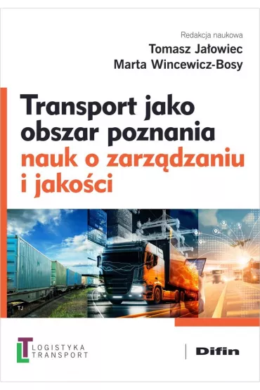 Transport jako obszar poznania nauk o zarz�dzaniu i jako�ci - Tomasz Ja�owiec, Marta Wincewicz-Bosy