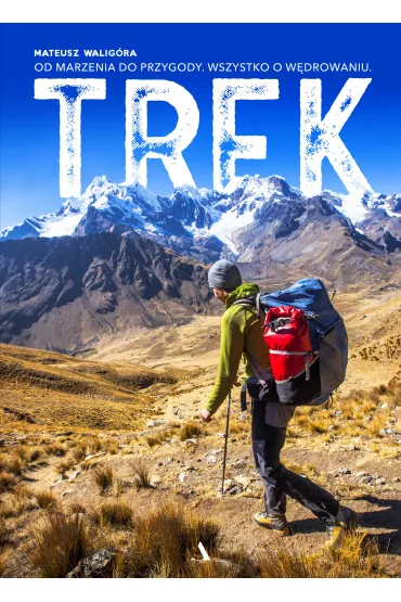 TREK. Od marzenia do przygody. Wszystko o w�drowaniu - Mateusz Walig�ra