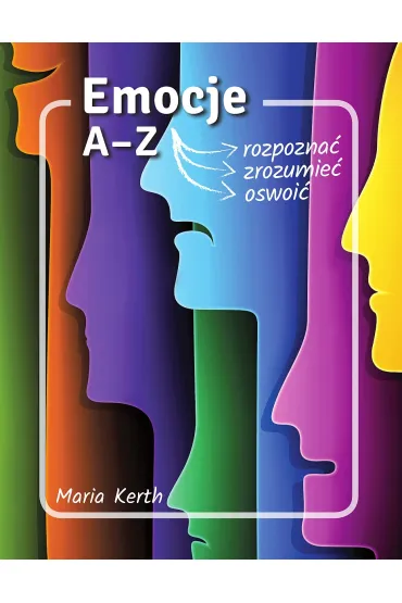 Emocje A-Z. Jak je rozpozna�, zrozumie�, oswoi� - Maria Kerth