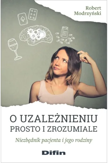 O uzale�nieniu prosto i zrozumiale. Niezb�dnik pacjenta i jego rodziny - Robert Modrzy�ski