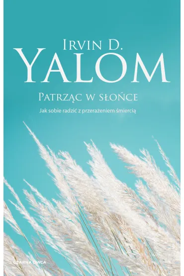Patrz�c w s�o�ce. Jak sobie radzi� z przera�eniem �mierci� - Irvin D. Yalom