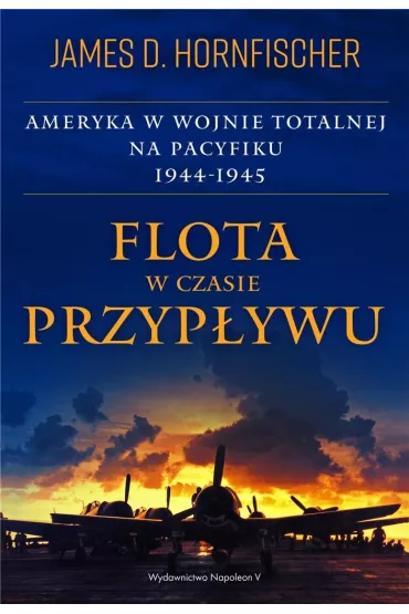 Flota w czasie przyp�ywu. Ameryka w wojnie totalnej na Pacyfiku 1944-1945 - James D Hornfischer