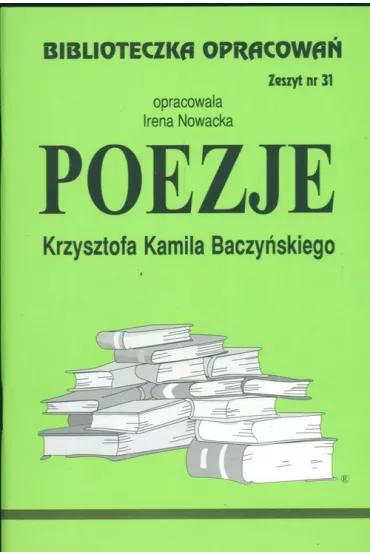 Poezje Krzysztofa Kamila Baczyskiego. Biblioteczka opracowa. Zeszyt nr 31 - Irena Nowacka