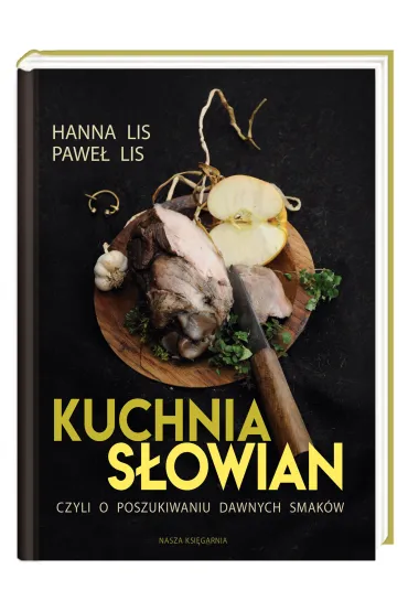 Kuchnia S�owian, czyli o poszukiwaniu dawnych smak�w - Hanna Lis, Pawe� Lis