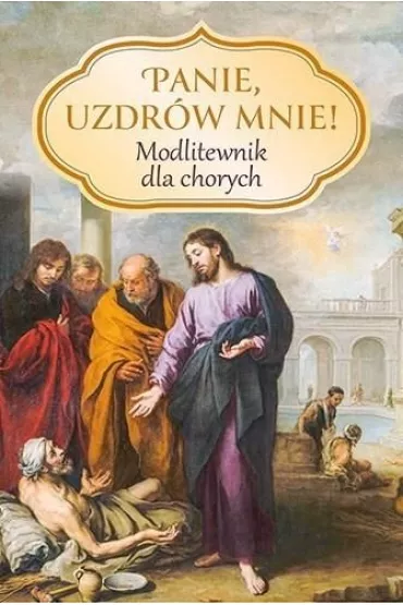 Panie, uzdr�w mnie! Modlitewnik dla chorych - Zbigniew Sobolewski