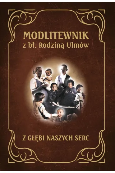 Modlitewnik z B�ogos�awion� Rodzin� Ulm�w. Z g��bi naszych serc - Pawe� To�pa