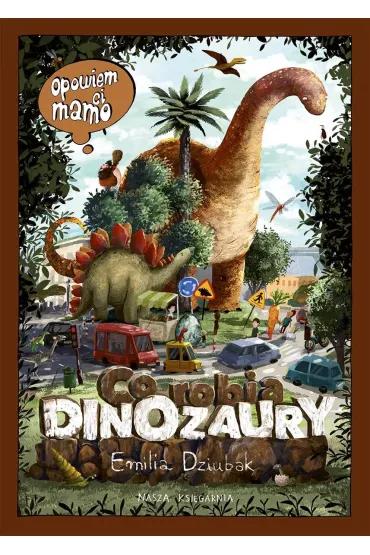 Opowiem ci, mamo, co robi� dinozaury - Emilia Dziubak