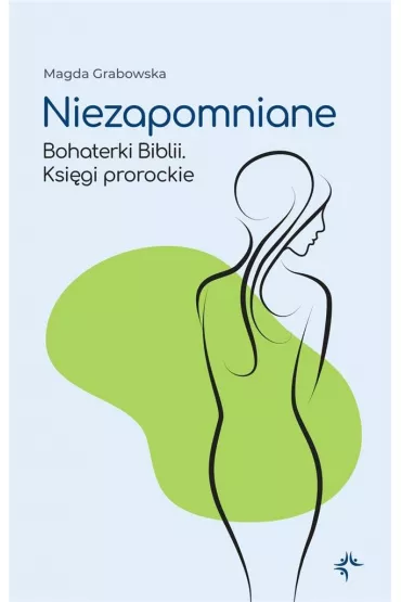 Niezapomniane. Bohaterki Biblii. Ksi�gi prorockie - Magda Grabowska