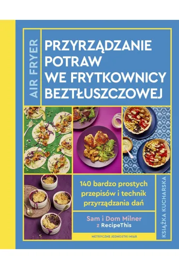 Airfryer. Przyrz�dzanie potraw we frytkownicy bezt�uszczowej - Dom Milner, Sam Milner