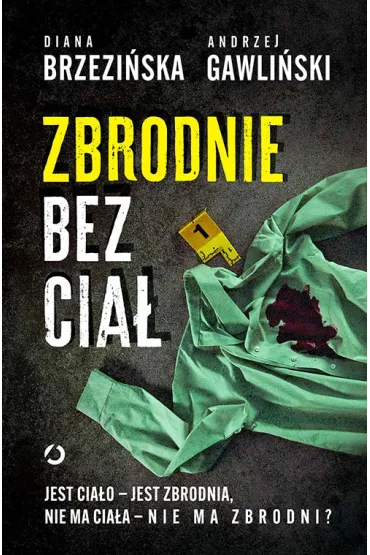Zbrodnie bez cia�. Jest cia�o - jest zbrodnia, nie ma cia�a - nie ma zbrodni? - Diana Brzezi�ska, Andrzej  Gawli�ski