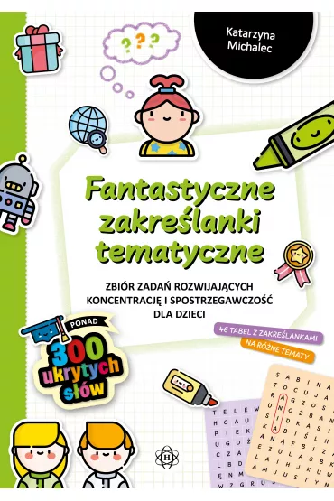 Fantastyczne zakre�lanki tematyczne. Zbi�r zada� rozwijaj�cych koncentracj� i spostrzegawczo�� dla dzieci - Katarzyna Michalec