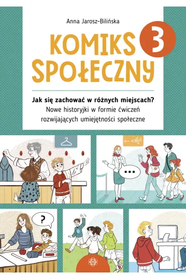Komiks spo�eczny 3 Jak si� zachowa� w r�nych miejscach? Nowe historyjki w formie �wicze� rozwijaj�cych umiej�tno�ci spo�eczne - Anna  Jarosz-Bili�ska