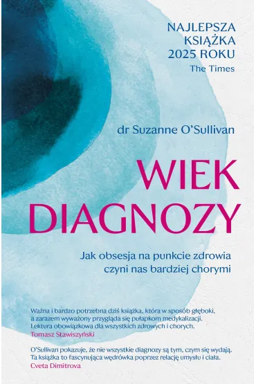 Wiek diagnozy. Jak obsesja na punkcie zdrowia czyni nas bardziej chorymi - Suzanne O'Sullivan