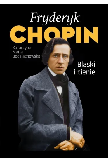 Fryderyk Chopin. Blaski i cienie - Katarzyna Maria Bodziachowska