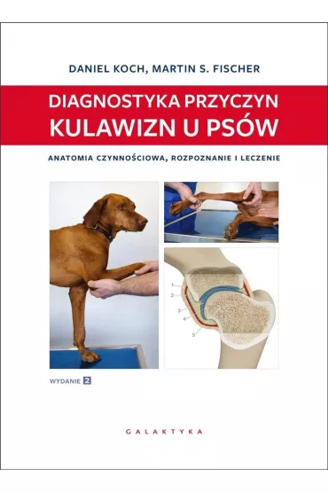 Diagnostyka przyczyn kulawizn u ps�w. Anatomia czynno�ciowa, rozpoznanie i leczenie. Wydanie 2 rozszerzone - Daniel Koch, Martin S Fischer