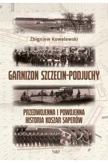 Garnizon Szczecin-Podjuchy. Przedwojenna i... - Zbigniew Kowalewski