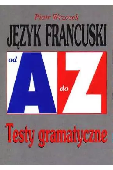 Jezyk francuski od A do Z testy gramatyczne - Piotr Wrzosek