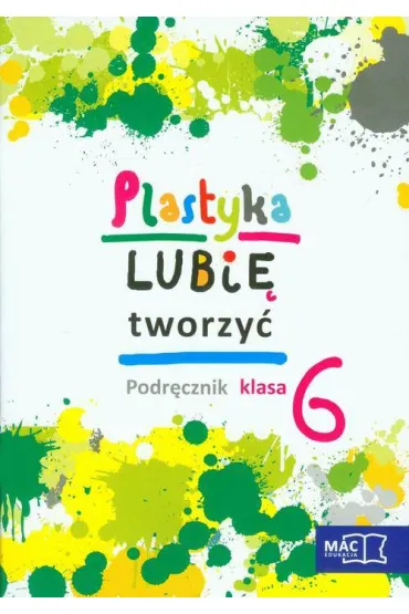 Plastyka SP KL 6. Podr�cznik. Lubi� tworzy� (2014) - Marzena Kwiecie�, Wojciech Sygut