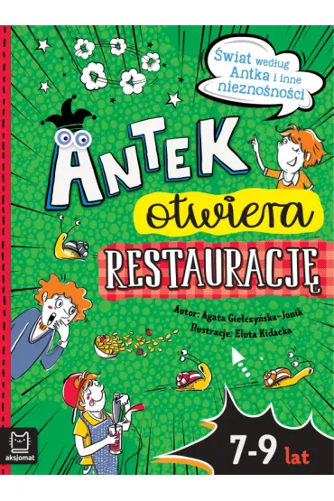 ANTEK OTWIERA RESTAURACJ�. �WIAT WED�UG ANTKA I INNE NIEZNO�NO�CI - Agata  Gie�czy�ska-Jonik