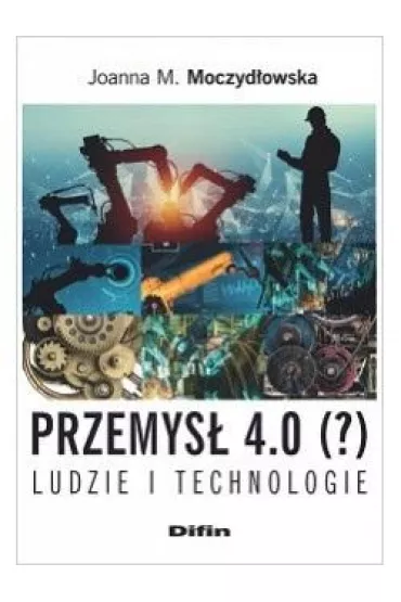 Przemys� 4.0 (?) Ludzie i technologie - Joanna M Moczyd�owska